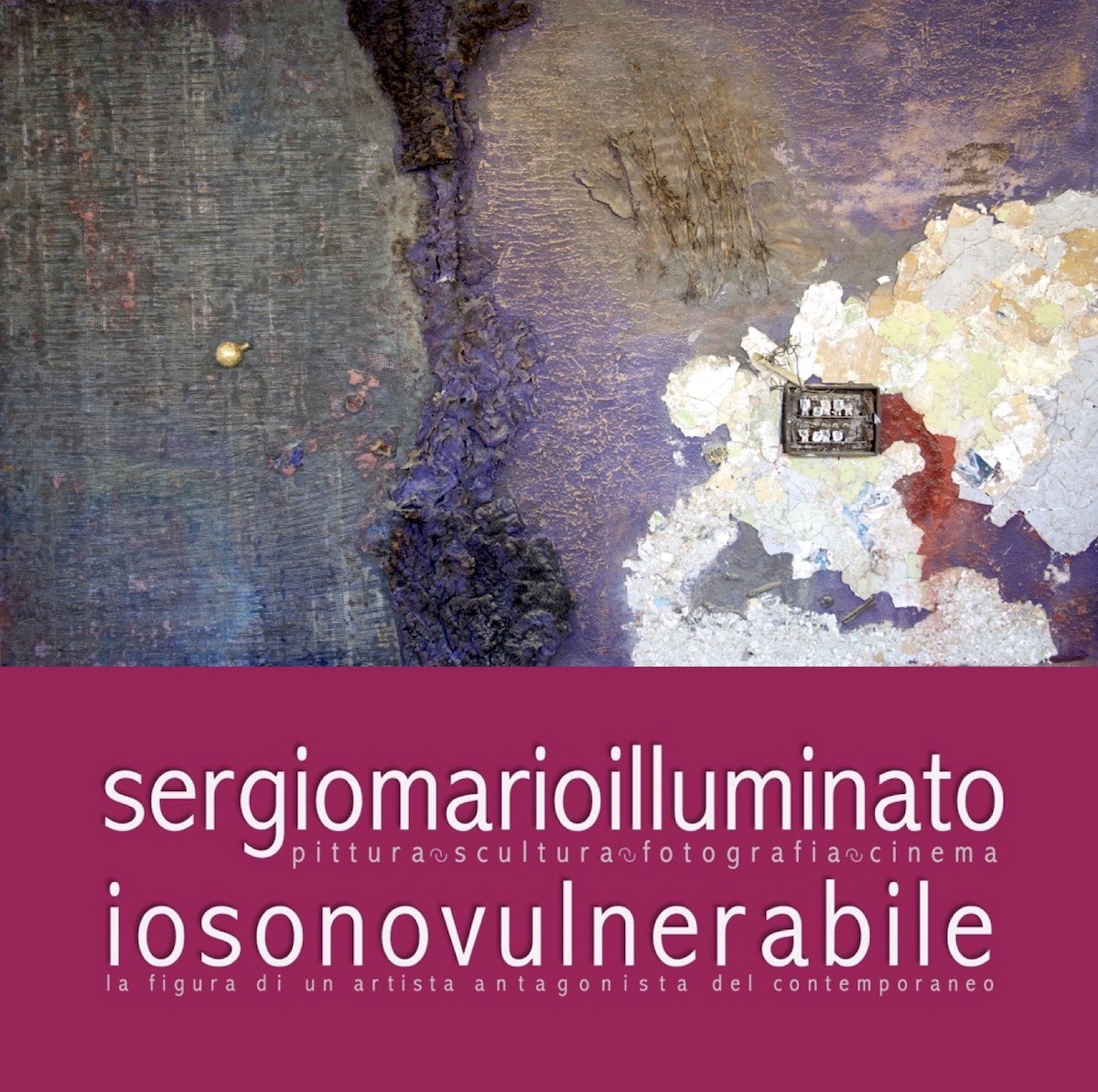 SERGIO MARIO ILLUMINATO: IOSONOVULNERABILE, la figura di un artista antagonista del contemporaneo