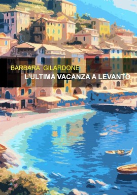 Nel pieno dell’inverno esce il giallo dell’estate! “L’ultima vacanza a Levanto” di Barbara Gilardone