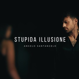“Stupida illusione”, il nuovo singolo di Angelo Santangelo 