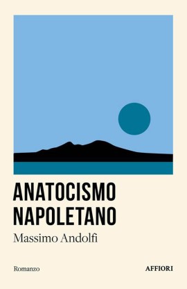 “ANATOCISMO NAPOLETANO”, l’ultimo romanzo di Massimo Andolfi