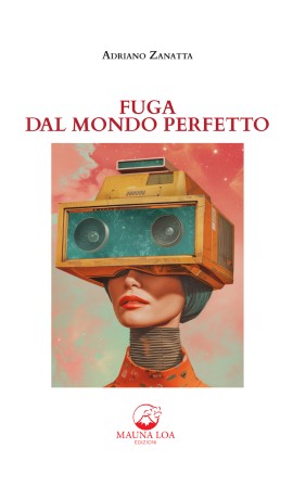 “Fuga dal Mondo Perfetto” di Adriano Zanatta, un romanzo che racconta un futuro distopico che è già fra noi