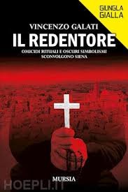 Il REDENTORE. Omicidi rituali e oscuri simbolismi sconvolgono Siena. Il libro di Vincenzo Galati