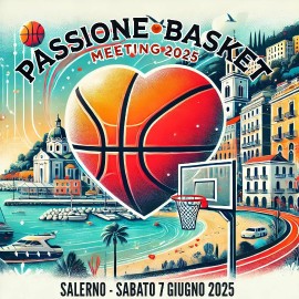 Passione Basket Meeting 2025: un evento imperdibile dedicato al basket