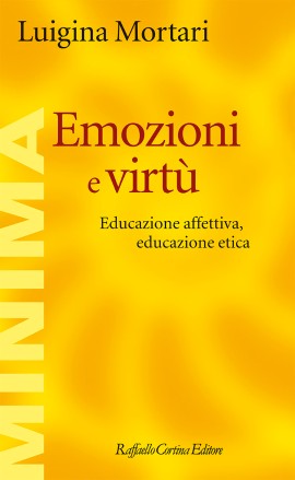 Emozioni e virtù è il nuovo libro di Luigina Mortari edito da Raffaello Cortina Editore