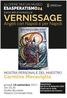 A Palazzo Andito Bruniano di Nola, inaugura la suggestiva Mostra del Maestro Carmine Meraviglia “33 opere per un Museo - Esasperantismo 24.Vernissage Angeli con Napoli e per Napoli”