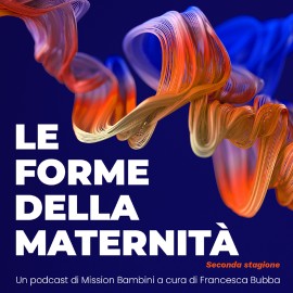 “Le forme della maternità”: on air il podcast di Mission Bambini che racconta l’essere madri senza stereotipi