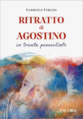 Domenica 16 giugno a Roma presentazione del volume: “Ritratto di Agostino in trenta pennellate” di padre Gabriele Ferlisi oad 