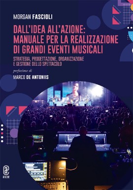 “Dall’idea all’azione”: esce il manuale di Morgan Fascioli per la realizzazione e la gestione di grandi eventi musicali