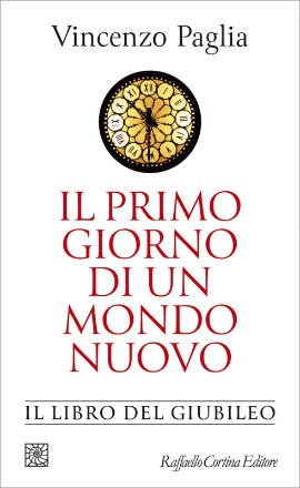 Il primo giorno di un mondo nuovo. Il libro del Giubileo, edito da Raffaello Cortina Editore, in Libreria