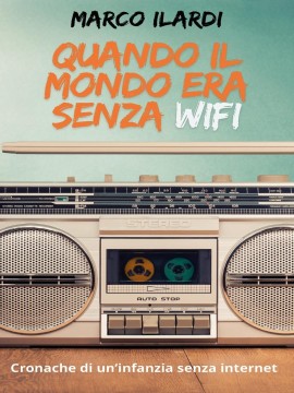 Marco Ilardi presenta il suo nuovo libro, Quando il mondo era senza WiFi